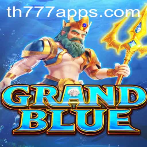 Exploring GRAND BLUE: A Thrilling Venture into the World of TH777 App